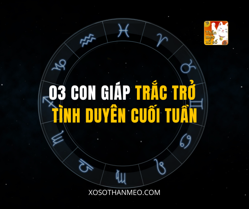 03 CON GIÁP TRẮC TRỞ TÌNH DUYÊN CUỐI TUẦN