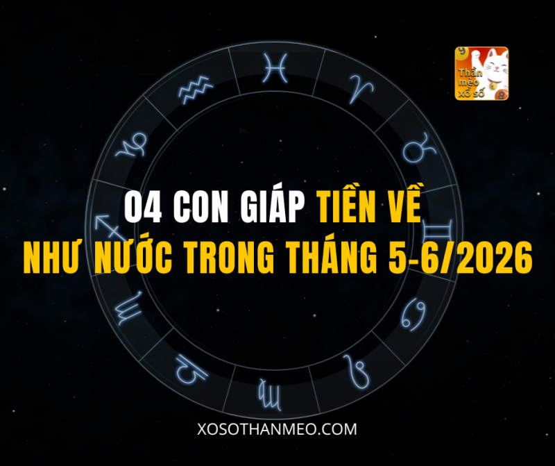 04 CON GIÁP TIỀN VỀ NHƯ NƯỚC TRONG THÁNG 5-6/2026