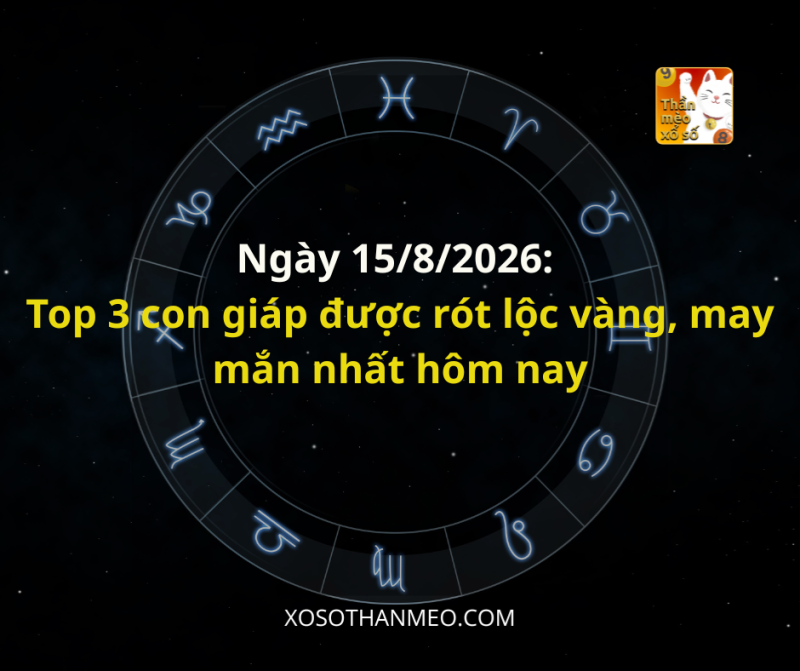 Ngày 15/8/2026: Top 3 con giáp được rót lộc vàng, may mắn nhất hôm nay