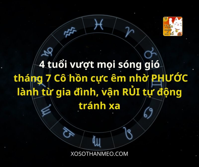 4 tuổi vượt mọi sóng gió tháng 7 Cô hồn cực êm nhờ PHƯỚC lành từ gia đình, vận RỦI tự động tránh xa