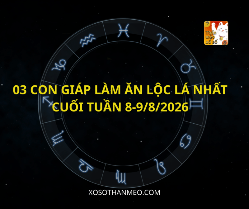 03 CON GIÁP LÀM ĂN LỘC LÁ NHẤT CUỐI TUẦN 8-9/8/2026