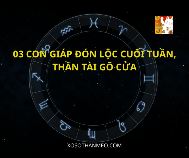 03 CON GIÁP ĐÓN LỘC CUỐI TUẦN, THẦN TÀI GÕ CỬA