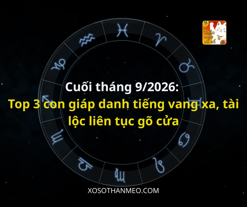 Cuối tháng 9/2026: Top 3 con giáp danh tiếng vang xa, tài lộc liên tục gõ cửa
