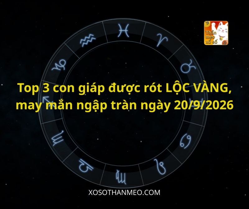 Top 3 con giáp được rót LỘC VÀNG, may mắn ngập tràn ngày 20/9/2026