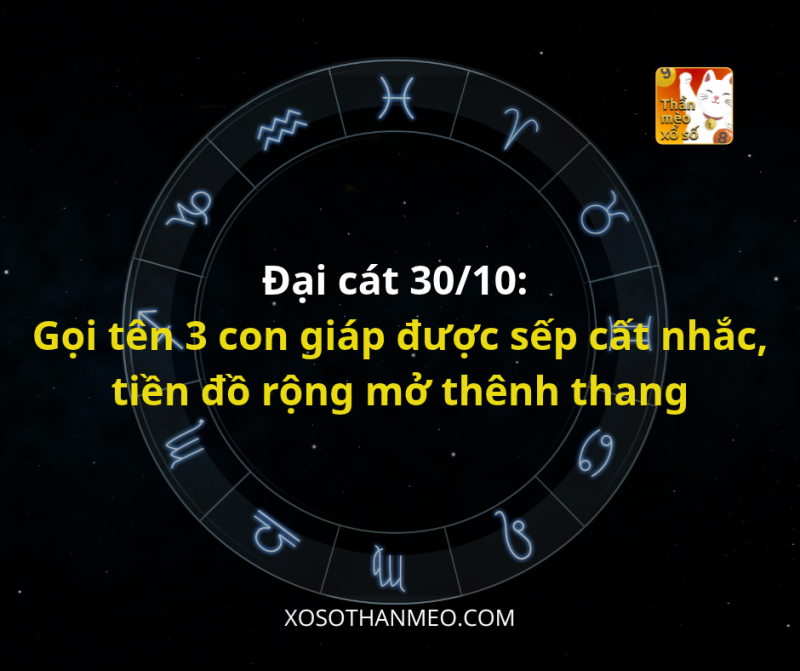 Đại cát 30/10: Gọi tên 3 con giáp được sếp cất nhắc, tiền đồ rộng mở thênh thang